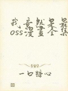 我竟然是最终boss漫画全集在线观看免费