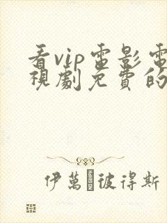 看vip电影电视剧免费的软件