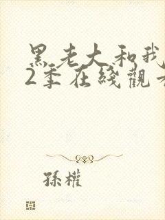 黑老大和我的第2季在线观看全集免费高清