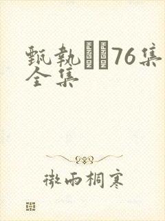甄执�76集全集