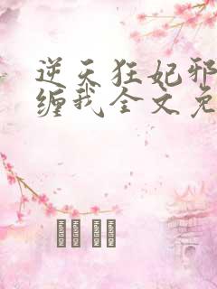 逆天狂妃邪王别缠我全文免费阅读无弹窗