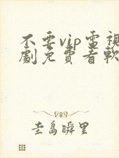 不要vip电视剧免费看软件