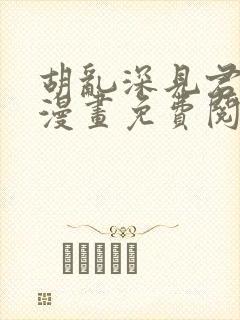 胡乱深见君原著漫画免费阅读全集