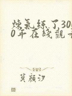 炼气练了3000年在线观看