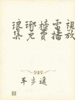 琅琊榜电视剧全集免费播放西瓜