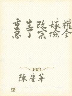 重生改嫁权臣他急了宗俭全本阅读