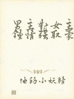 男主对女主一见钟情强取豪夺