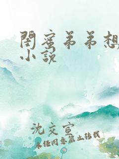 闺蜜弟弟想上我小说