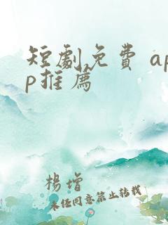 短剧免费 app推荐