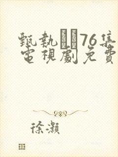 甄执�76集电视剧免费完整版