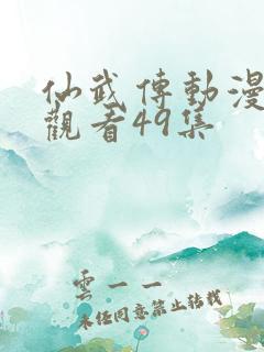 仙武传动漫免费观看49集