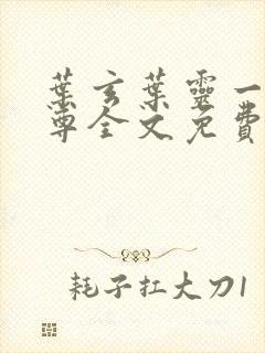 叶玄叶灵一剑独尊全文免费阅读最新章节