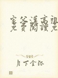 家父汉高祖全文免费阅读免费