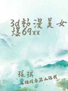 3d动漫美女被爆69xx