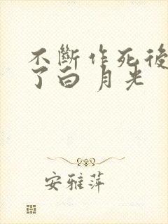 不断作死后我成了白 月光