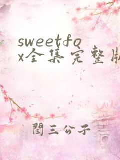 sweetfox全集完整版免费观看
