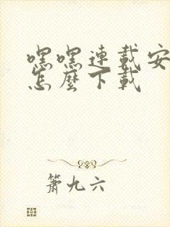 嘿嘿连载安卓版怎么下载