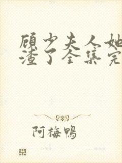 顾少夫人她又虐渣了全集完整版