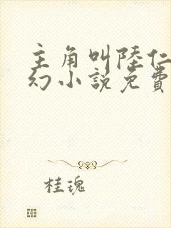 主角叫陆仁的玄幻小说免费阅读