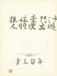 拒嫁豪门:少夫人99次出逃 第62章