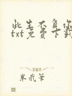 此生不负你情深txt免费下载