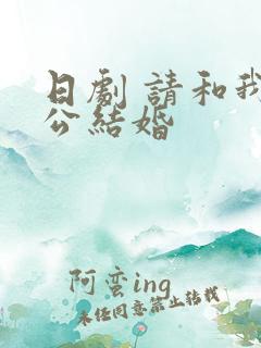 日剧 请和我老公结婚