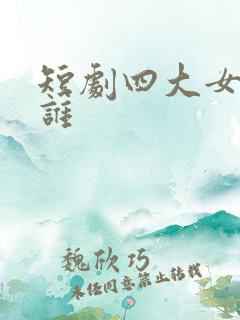 短剧四大女主是谁