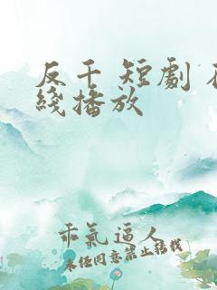 反千 短剧 在线播放