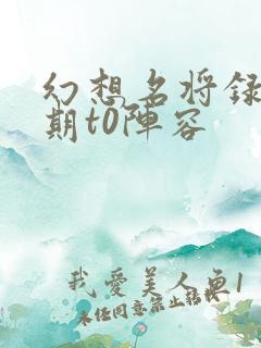 幻想名将录中后期t0阵容