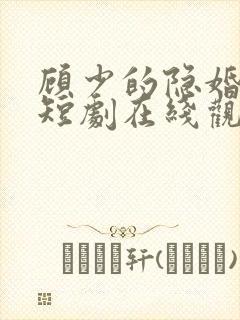 顾少的隐婚罪妻短剧在线观看