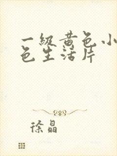 一级黄色小妇性色生活片