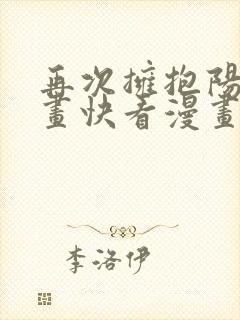 再次拥抱阳光漫画快看漫画免费