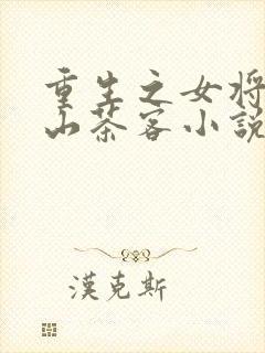 重生之女将星千山茶客小说未删版全集