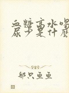 血糖高水喝得多尿少是什么原因