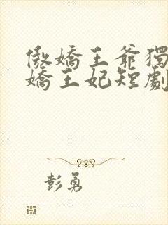 傲娇王爷独宠娇娇王妃短剧