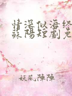 情深似海终成空苏阳短剧免费观看