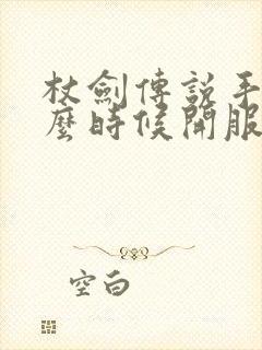 杖剑传说手游什么时候开服