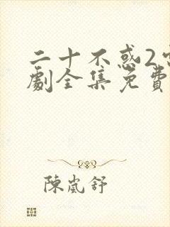 二十不惑2电视剧全集免费观看完整