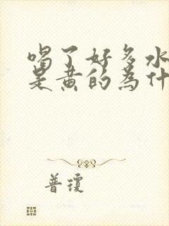 喝了好多水尿还是黄的为什么