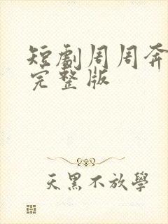 短剧周周奔赴你完整版