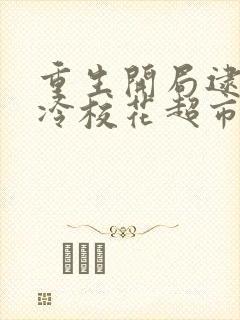 重生开局逮到清冷校花超市偷窃