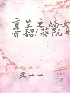 重生之嫡女祸妃萧韶/蒋阮哪可以找到