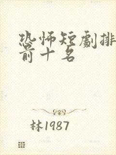 恐怖短剧排行榜前十名