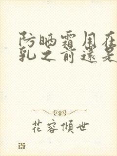 防晒霜用在妆前乳之前还是之后