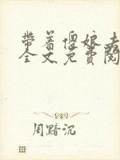 带着傻娘去种田全文免费阅读