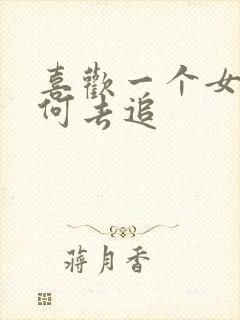 喜欢一个女生如何去追