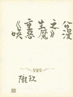 《重生之公爵召唤恶魔》漫画高清无