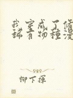 我穿成了修仙界稀有物种漫画免费观看