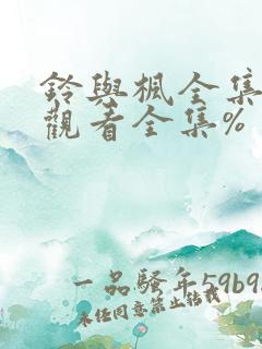 铃与枫全集免费观看全集%