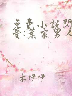 免费小说闪婚厚爱:叶家男人不离婚